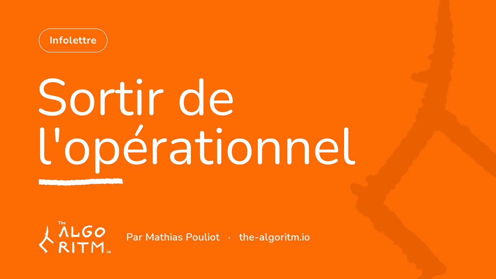Infolettre Sortir de l'opérationnel, par Mathias Pouliot